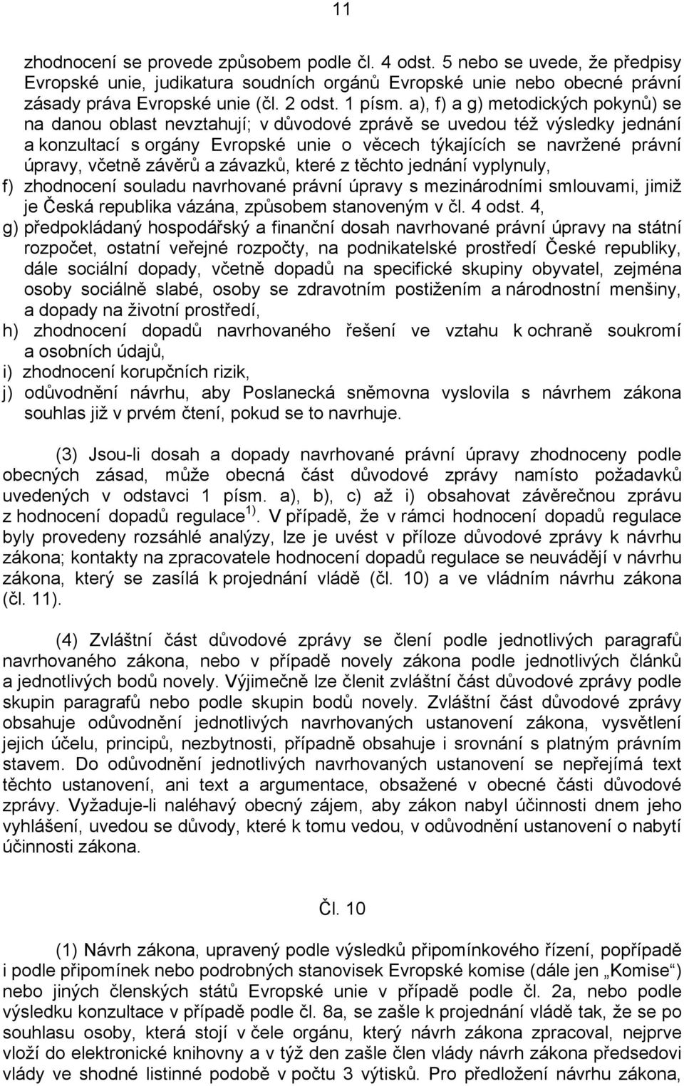 a), f) a g) metodických pokynů) se na danou oblast nevztahují; v důvodové zprávě se uvedou též výsledky jednání a konzultací s orgány Evropské unie o věcech týkajících se navržené právní úpravy,