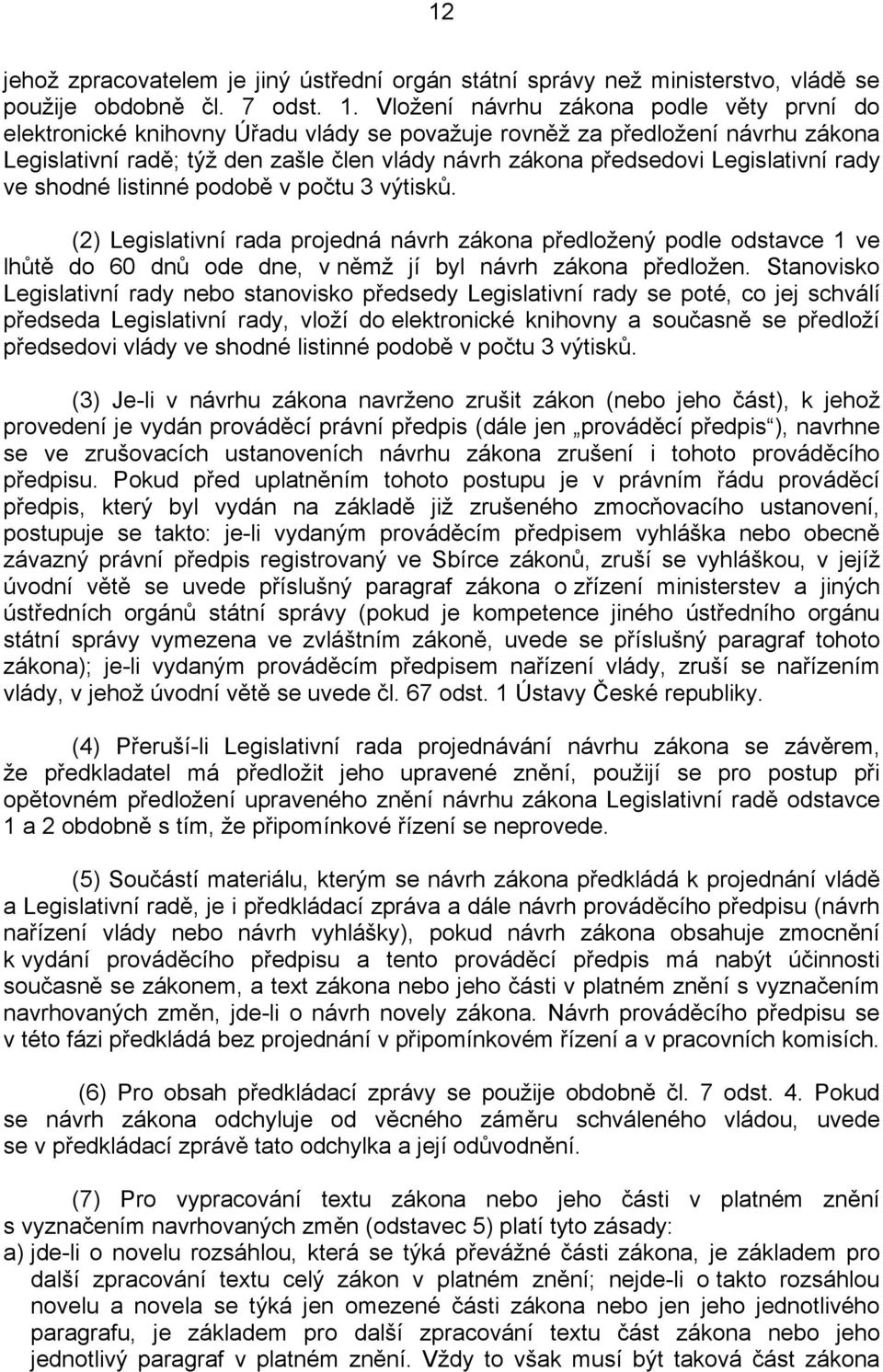 Legislativní rady ve shodné listinné podobě v počtu 3 výtisků. (2) Legislativní rada projedná návrh zákona předložený podle odstavce 1 ve lhůtě do 60 dnů ode dne, v němž jí byl návrh zákona předložen.