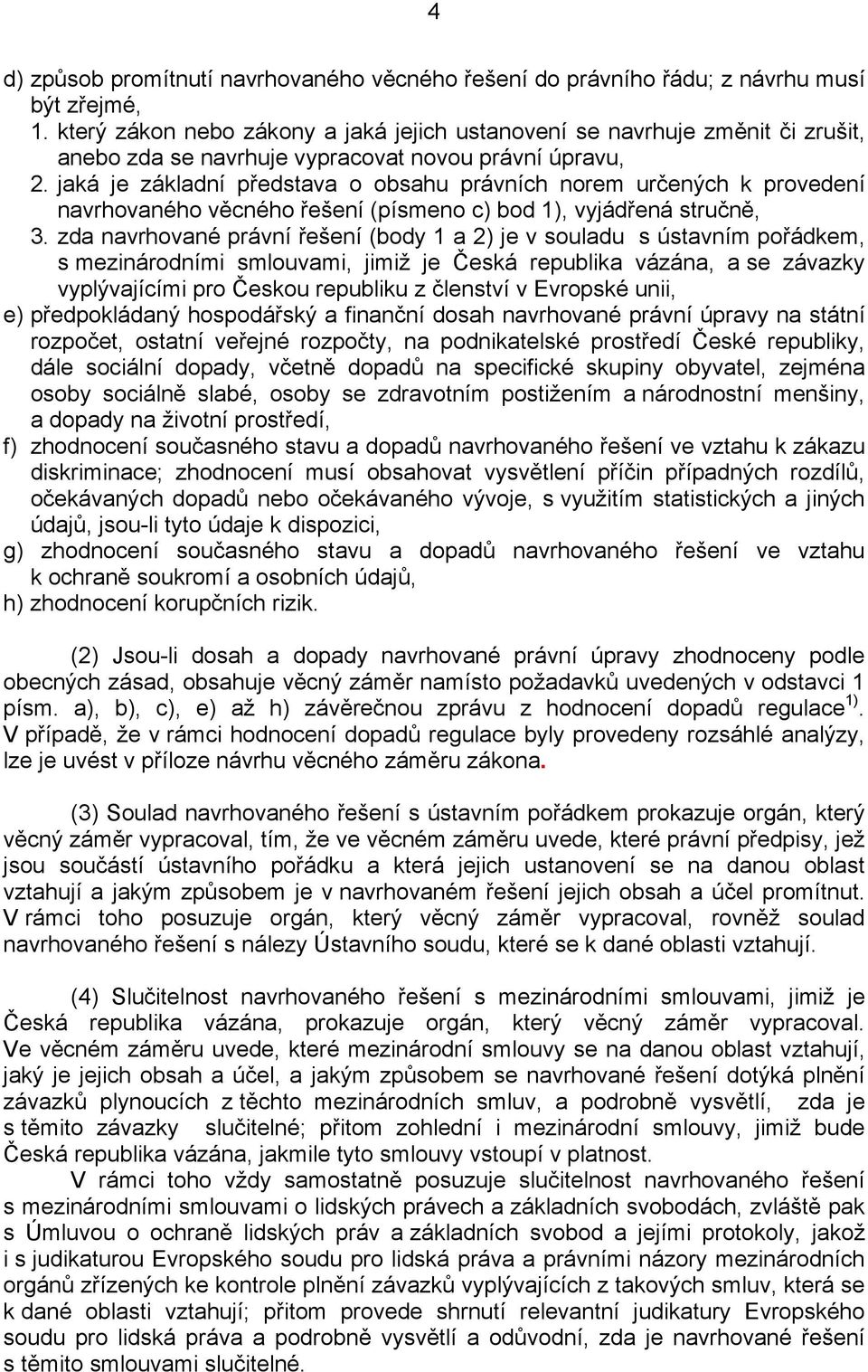 jaká je základní představa o obsahu právních norem určených k provedení navrhovaného věcného řešení (písmeno c) bod 1), vyjádřená stručně, 3.