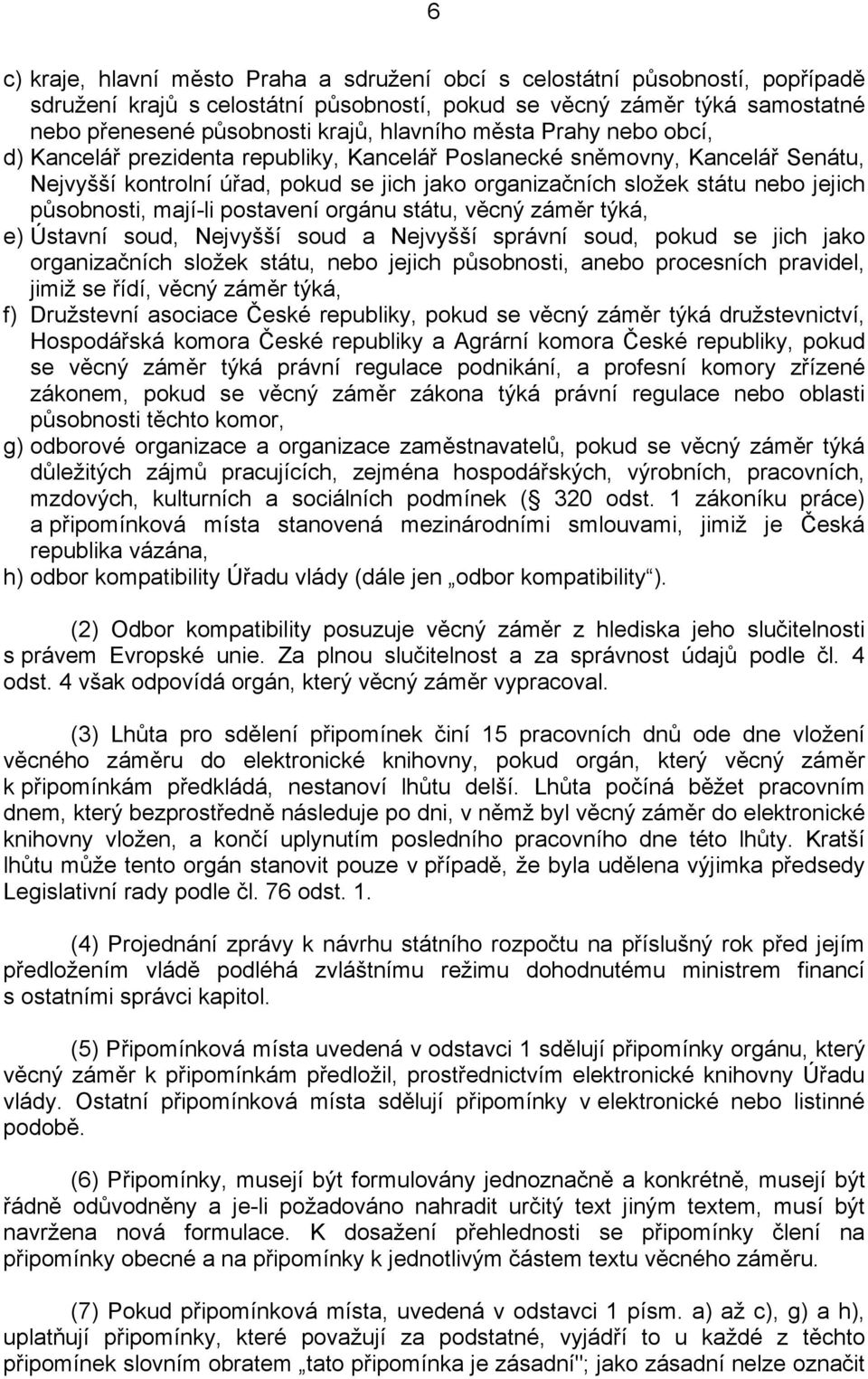 působnosti, mají-li postavení orgánu státu, věcný záměr týká, e) Ústavní soud, Nejvyšší soud a Nejvyšší správní soud, pokud se jich jako organizačních složek státu, nebo jejich působnosti, anebo