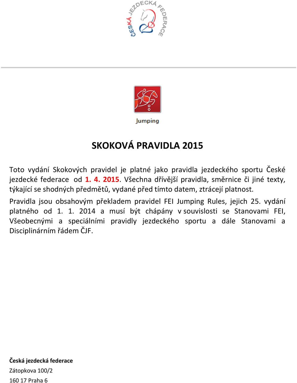 Všechna dřívější pravidla, směrnice či jiné texty, týkající se shodných předmětů, vydané před tímto datem, ztrácejí platnost.