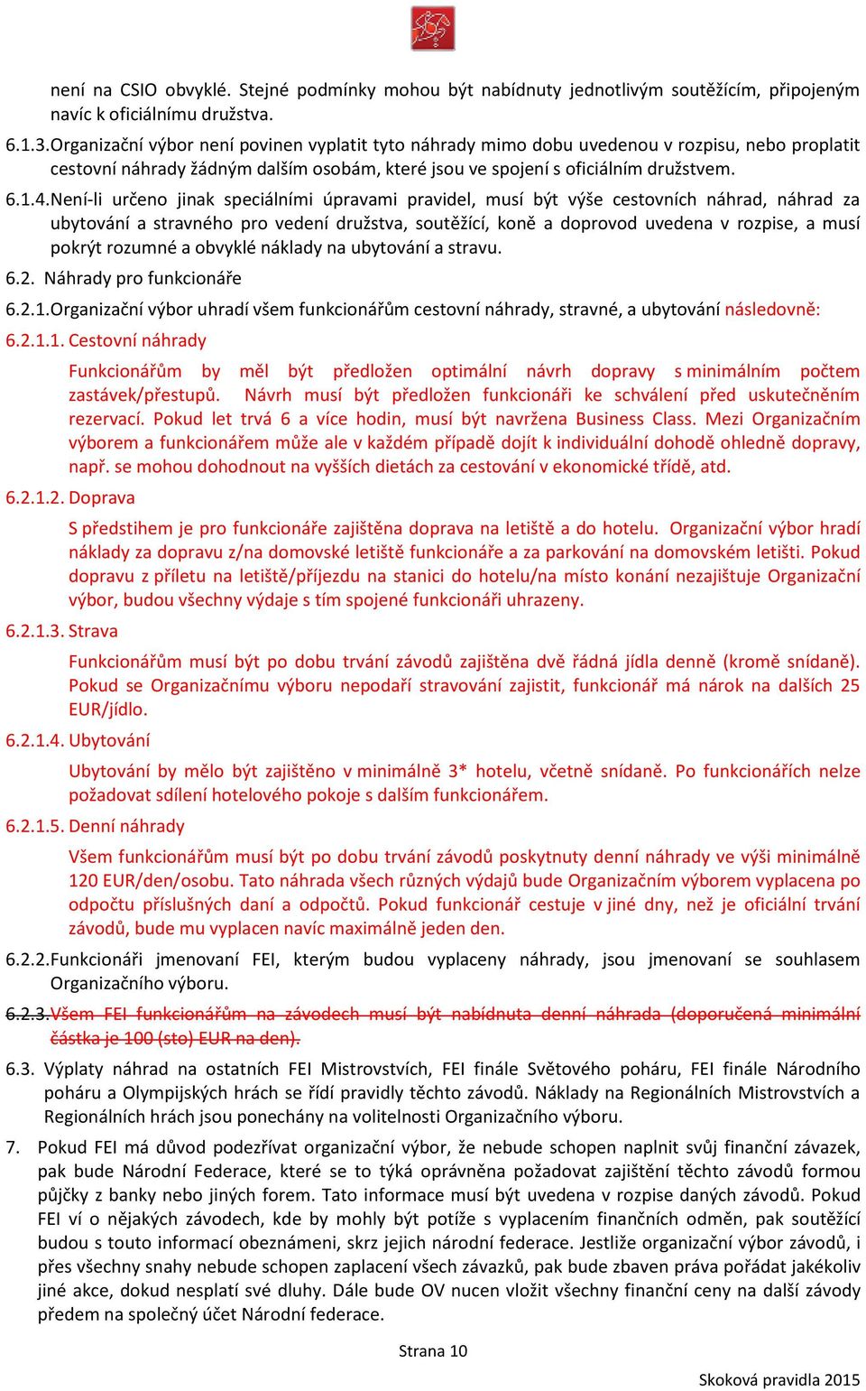 Není-li určeno jinak speciálními úpravami pravidel, musí být výše cestovních náhrad, náhrad za ubytování a stravného pro vedení družstva, soutěžící, koně a doprovod uvedena v rozpise, a musí pokrýt