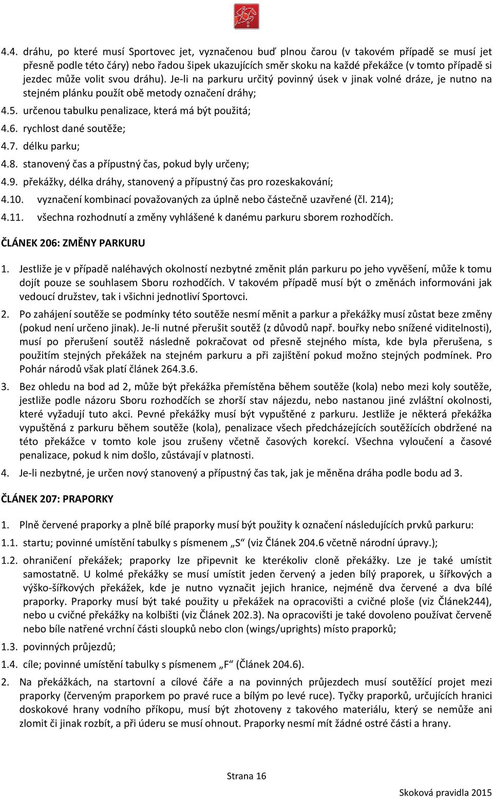 určenou tabulku penalizace, která má být použitá; 4.6. rychlost dané soutěže; 4.7. délku parku; 4.8. stanovený čas a přípustný čas, pokud byly určeny; 4.9.