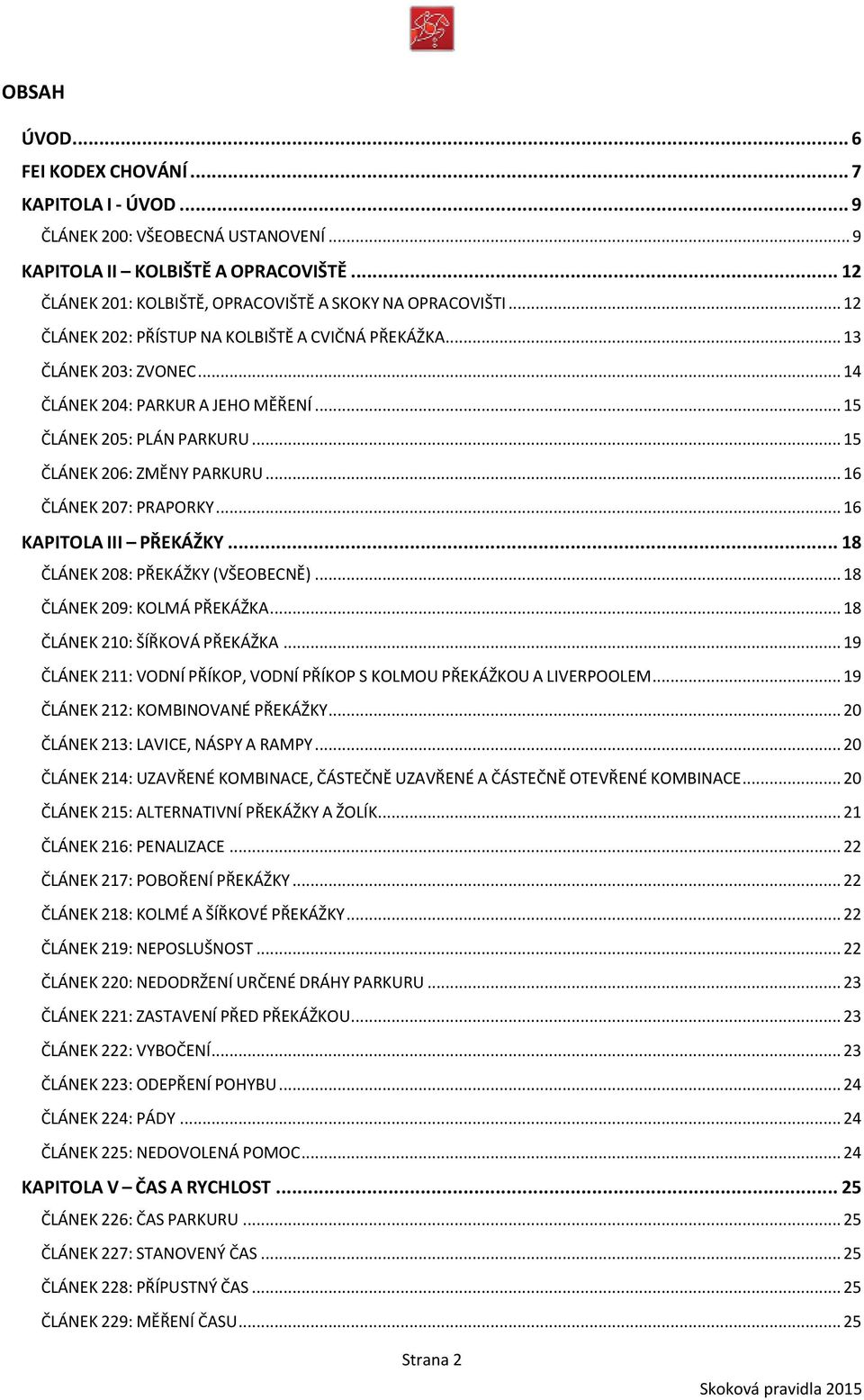 .. 16 ČLÁNEK 207: PRAPORKY... 16 KAPITOLA III PŘEKÁŽKY... 18 ČLÁNEK 208: PŘEKÁŽKY (VŠEOBECNĚ)... 18 ČLÁNEK 209: KOLMÁ PŘEKÁŽKA... 18 ČLÁNEK 210: ŠÍŘKOVÁ PŘEKÁŽKA.
