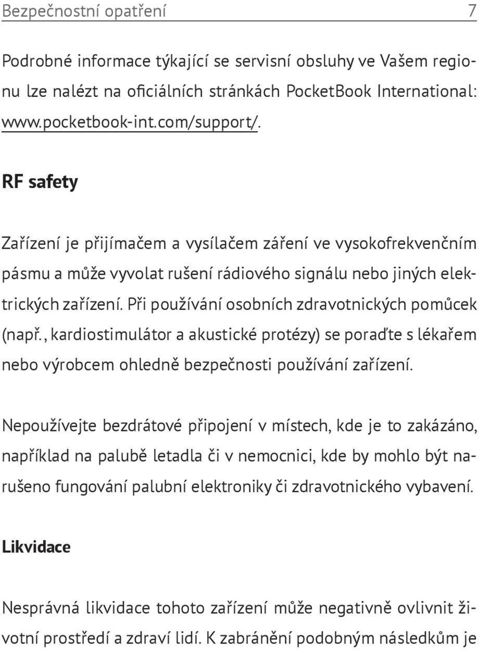 Při používání osobních zdravotnických pomůcek (např., kardiostimulátor a akustické protézy) se poraďte s lékařem nebo výrobcem ohledně bezpečnosti používání zařízení.