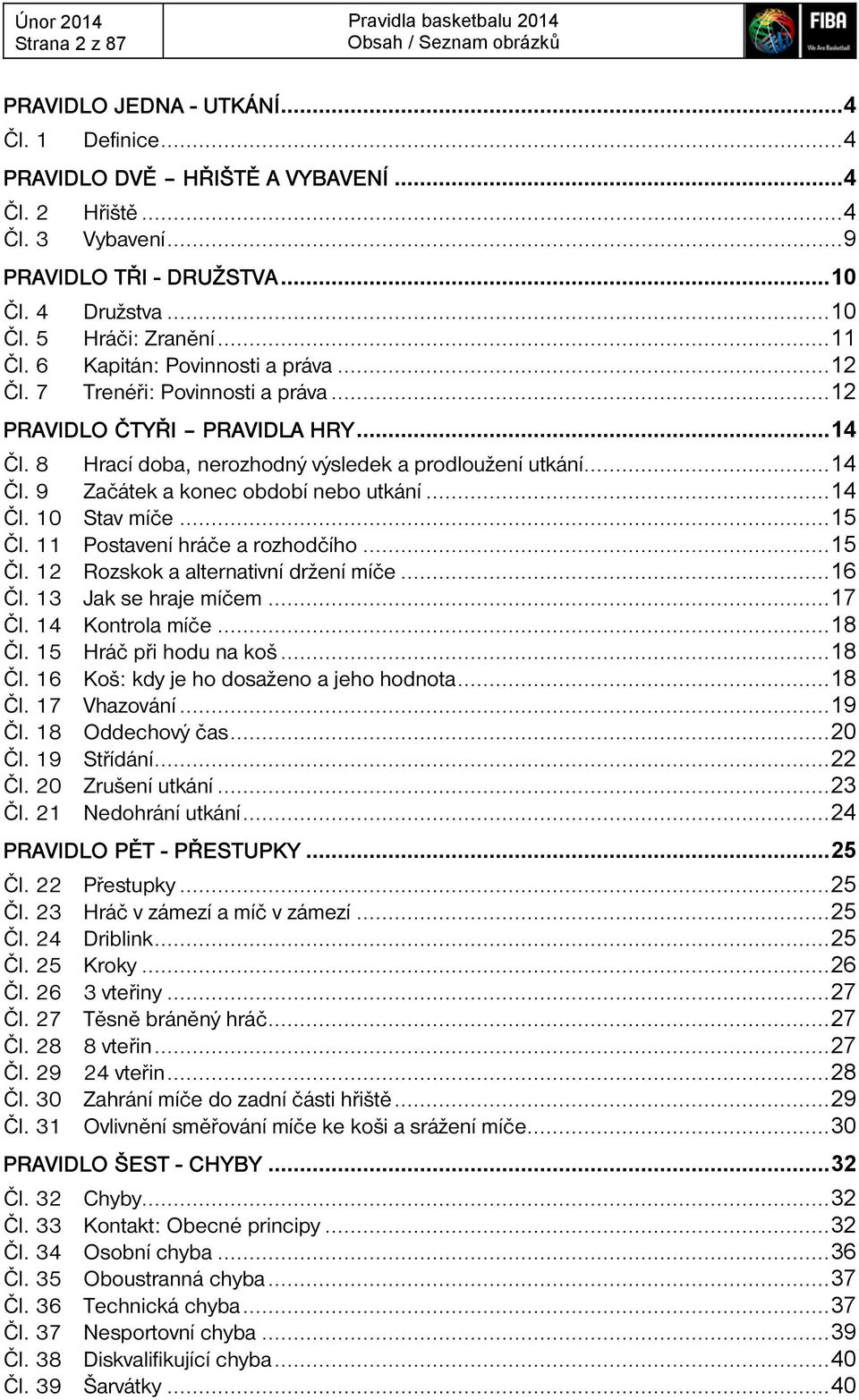 8 Hrací doba, nerozhodný výsledek a prodloužení utkání... 14 Čl. 9 Začátek a konec období nebo utkání... 14 Čl. 10 Stav míče... 15 Čl. 11 Postavení hráče a rozhodčího... 15 Čl. 12 Rozskok a alternativní držení míče.