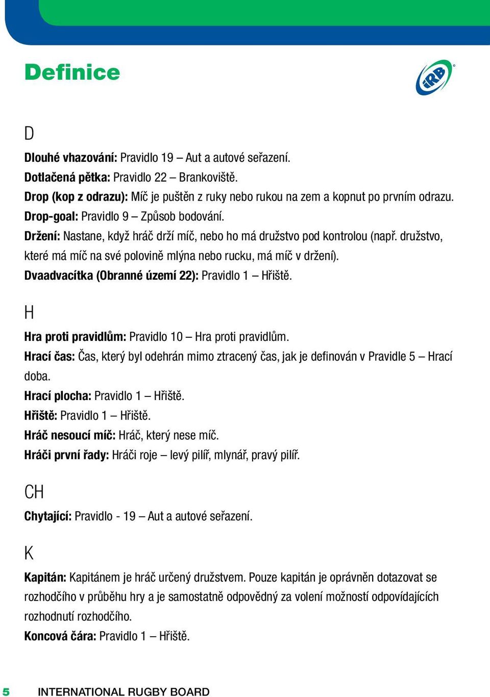 Dvaadvacítka (Obranné území 22): Pravidlo 1 Hřiště. H Hra proti pravidlům: Pravidlo 10 Hra proti pravidlům.