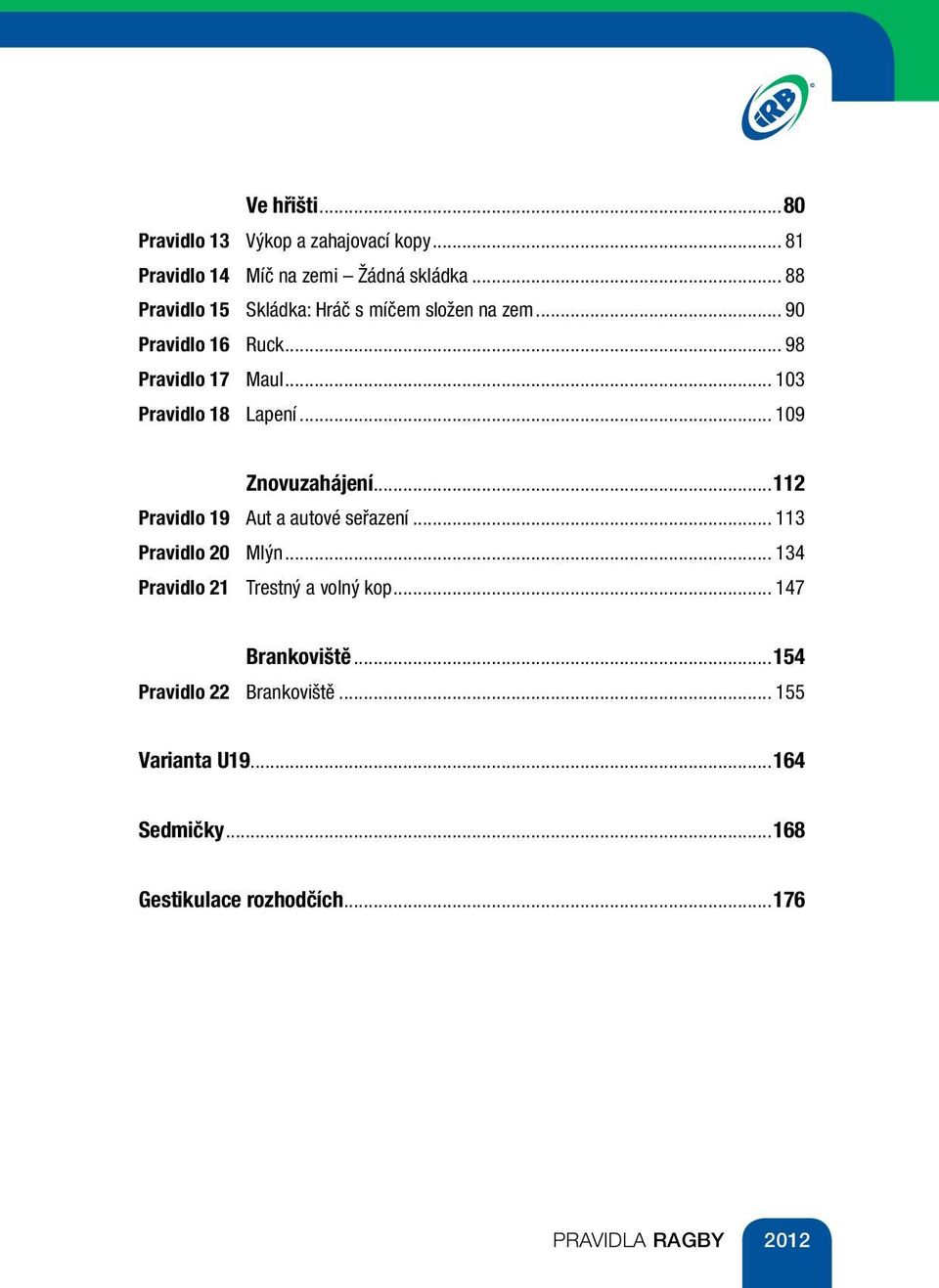 .. 103 Pravidlo 18 Lapení... 109 Znovuzahájení...112 Pravidlo 19 Aut a autové seřazení... 113 Pravidlo 20 Mlýn.