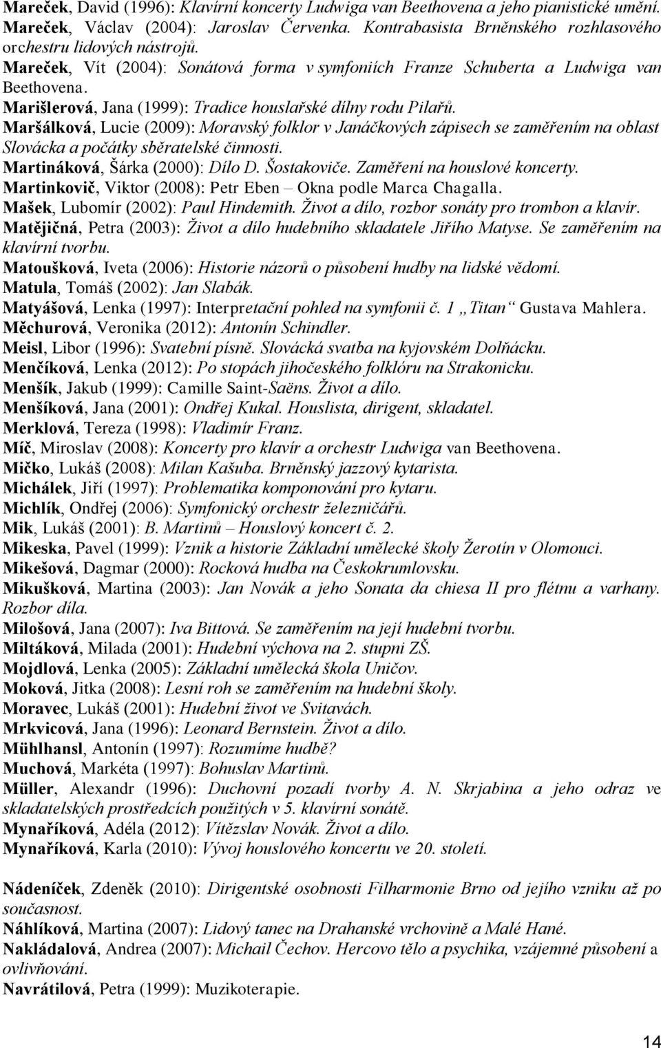 Maršálková, Lucie (2009): Moravský folklor v Janáčkových zápisech se zaměřením na oblast Slovácka a počátky sběratelské činnosti. Martináková, Šárka (2000): Dílo D. Šostakoviče.