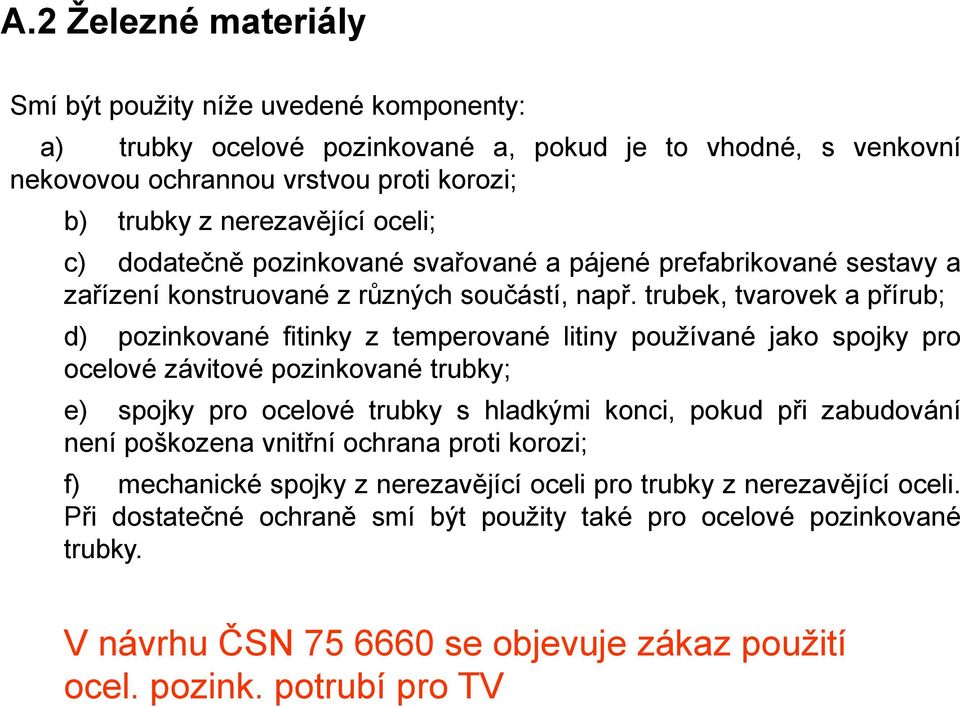 trubek, tvarovek a přírub; d) pozinkované fitinky z temperované litiny používané jako spojky pro ocelové závitové pozinkované trubky; e) spojky pro ocelové trubky s hladkými konci, pokud při