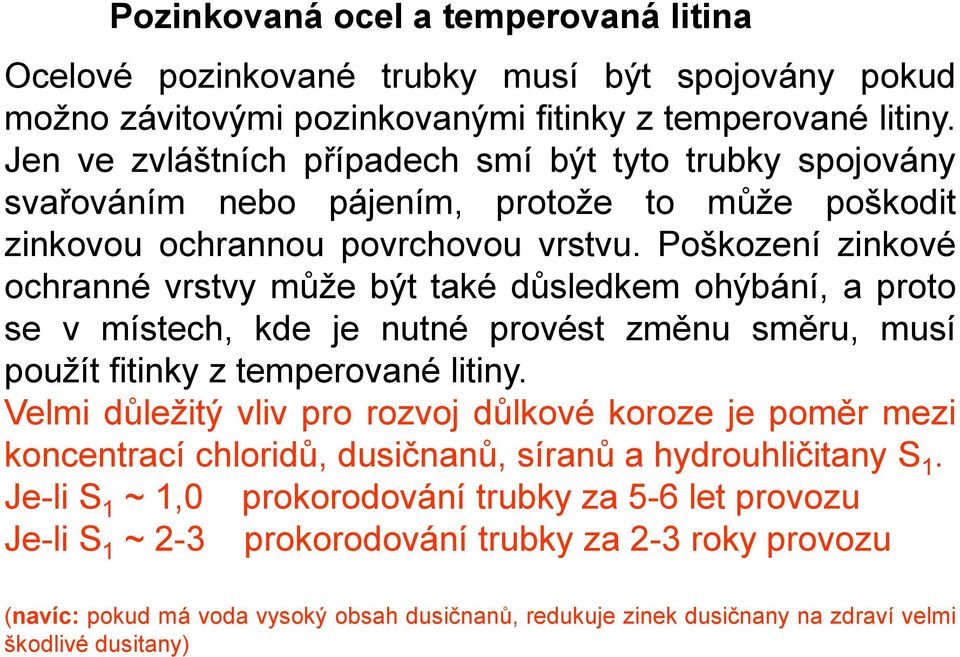 Poškození zinkové ochranné vrstvy může být také důsledkem ohýbání, a proto se v místech, kde je nutné provést změnu směru, musí použít fitinky z temperované litiny.