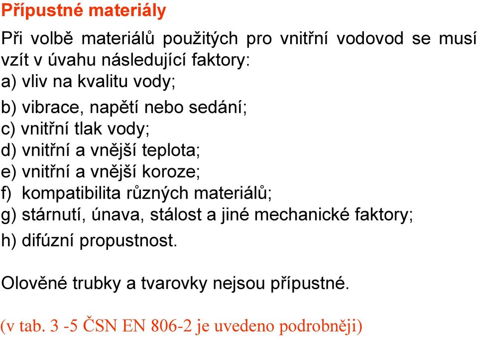 vnitřní a vnější koroze; f) kompatibilita různých materiálů; g) stárnutí, únava, stálost a jiné mechanické