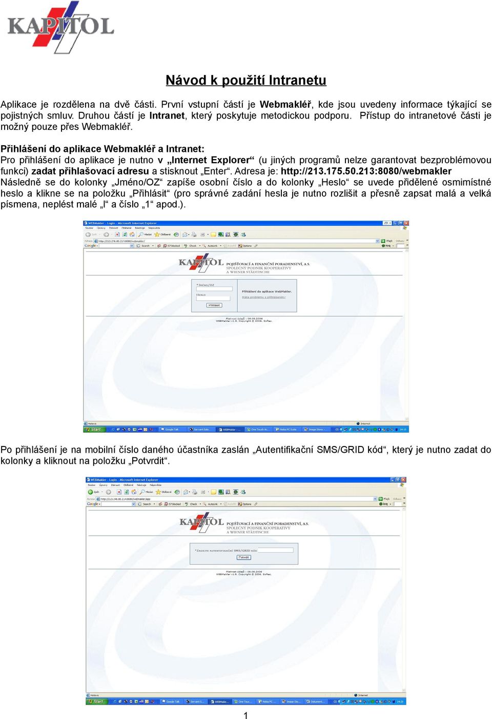 Přihlášení do aplikace Webmakléř a Intranet: Pro přihlášení do aplikace je nutno v Internet Explorer (u jiných programů nelze garantovat bezproblémovou funkci) zadat přihlašovací adresu a stisknout