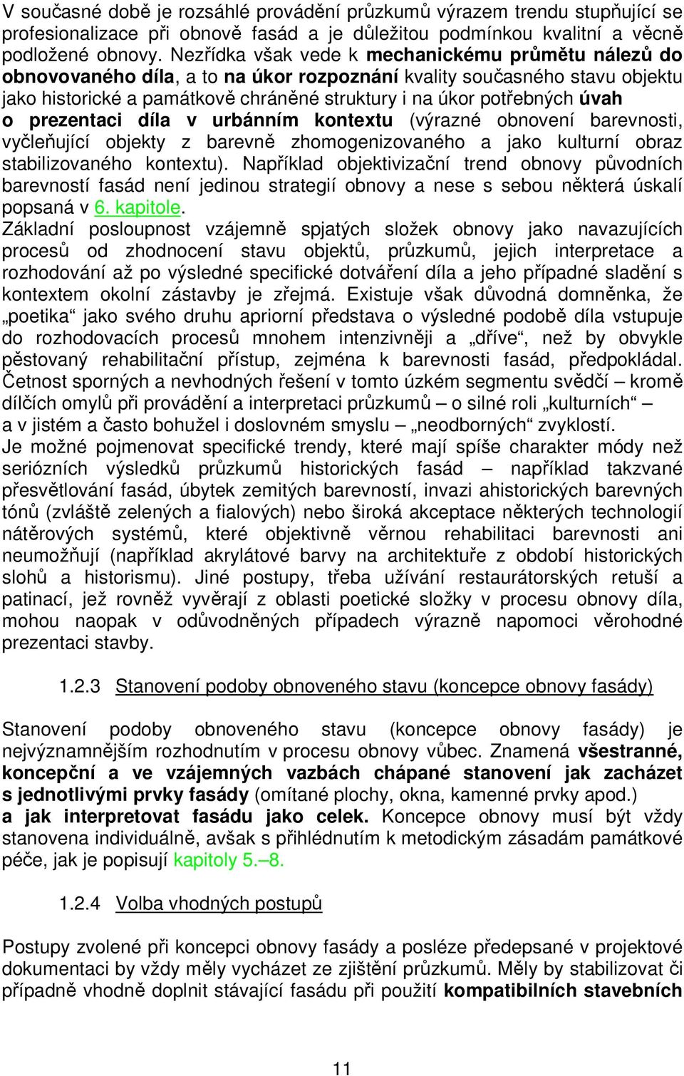 úvah o prezentaci díla v urbánním kontextu (výrazné obnovení barevnosti, vyčleňující objekty z barevně zhomogenizovaného a jako kulturní obraz stabilizovaného kontextu).