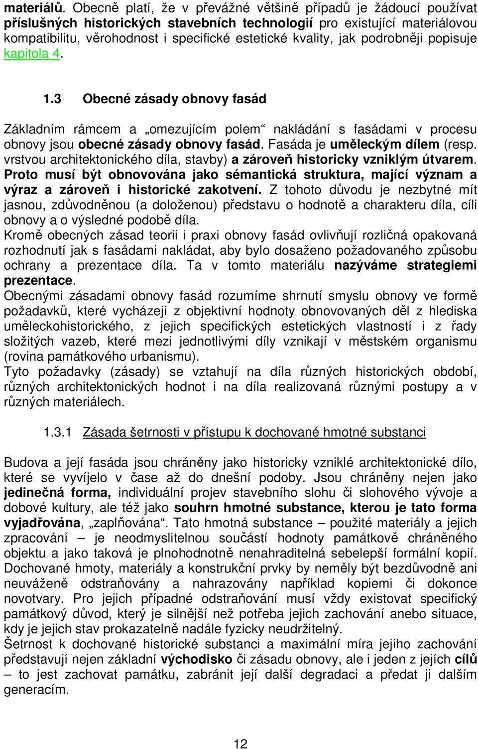 jak podrobněji popisuje kapitola 4. 1.3 Obecné zásady obnovy fasád Základním rámcem a omezujícím polem nakládání s fasádami v procesu obnovy jsou obecné zásady obnovy fasád.