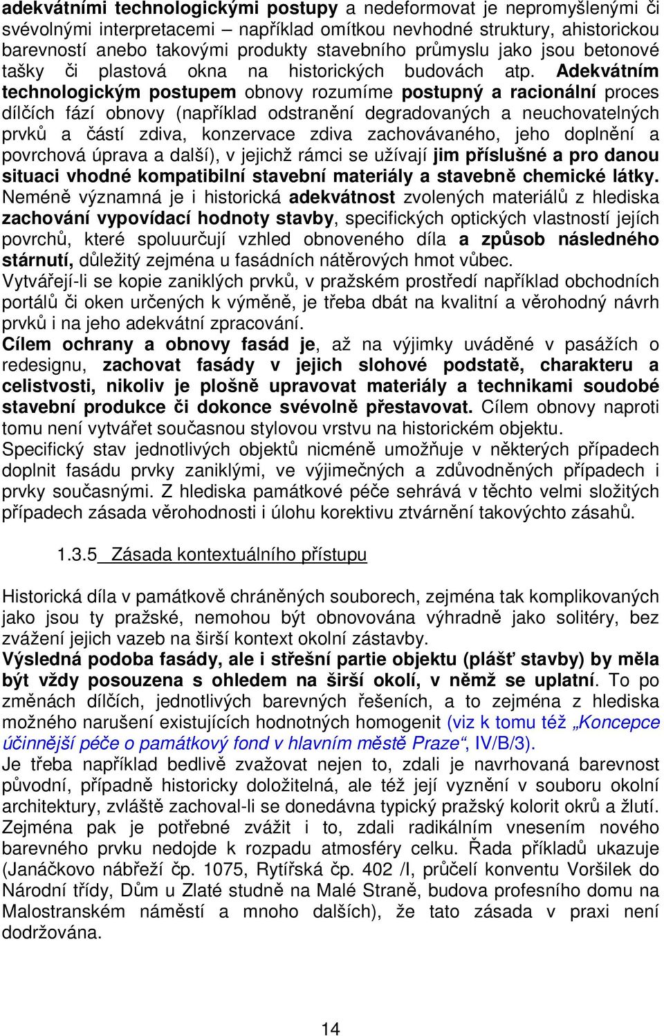 Adekvátním technologickým postupem obnovy rozumíme postupný a racionální proces dílčích fází obnovy (například odstranění degradovaných a neuchovatelných prvků a částí zdiva, konzervace zdiva