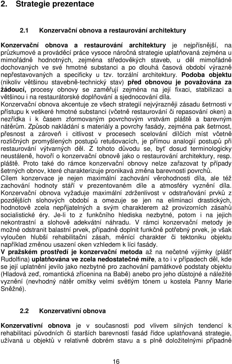 mimořádně hodnotných, zejména středověkých staveb, u děl mimořádně dochovaných ve své hmotné substanci a po dlouhá časová období výrazně nepřestavovaných a specificky u tzv. torzální architektury.