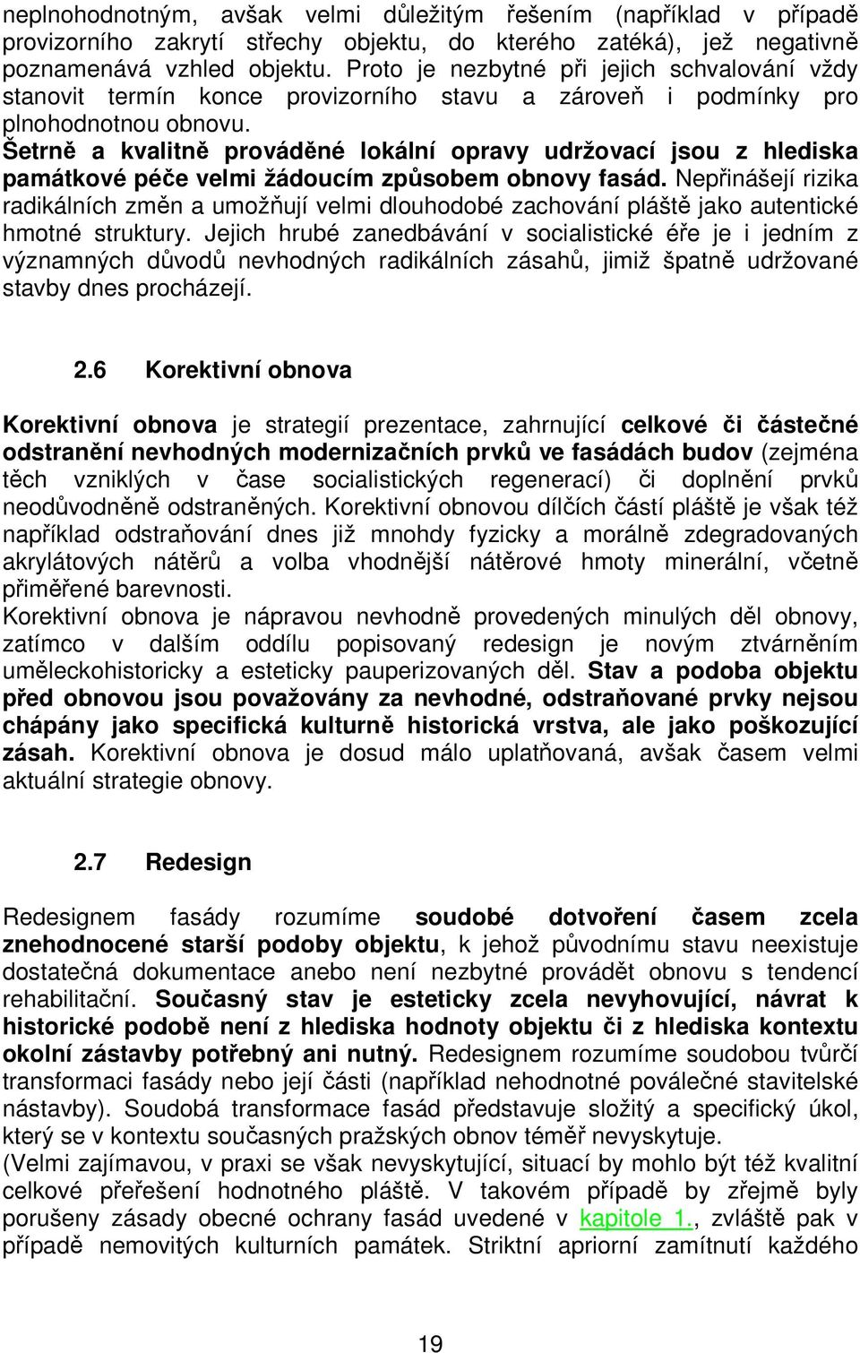 Šetrně a kvalitně prováděné lokální opravy udržovací jsou z hlediska památkové péče velmi žádoucím způsobem obnovy fasád.