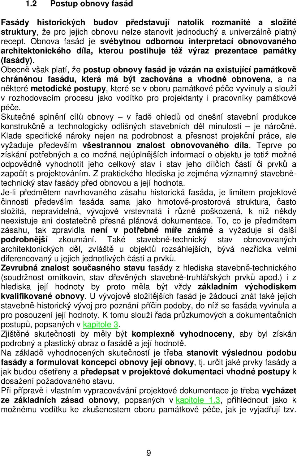 Obecně však platí, že postup obnovy fasád je vázán na existující památkově chráněnou fasádu, která má být zachována a vhodně obnovena, a na některé metodické postupy, které se v oboru památkové péče