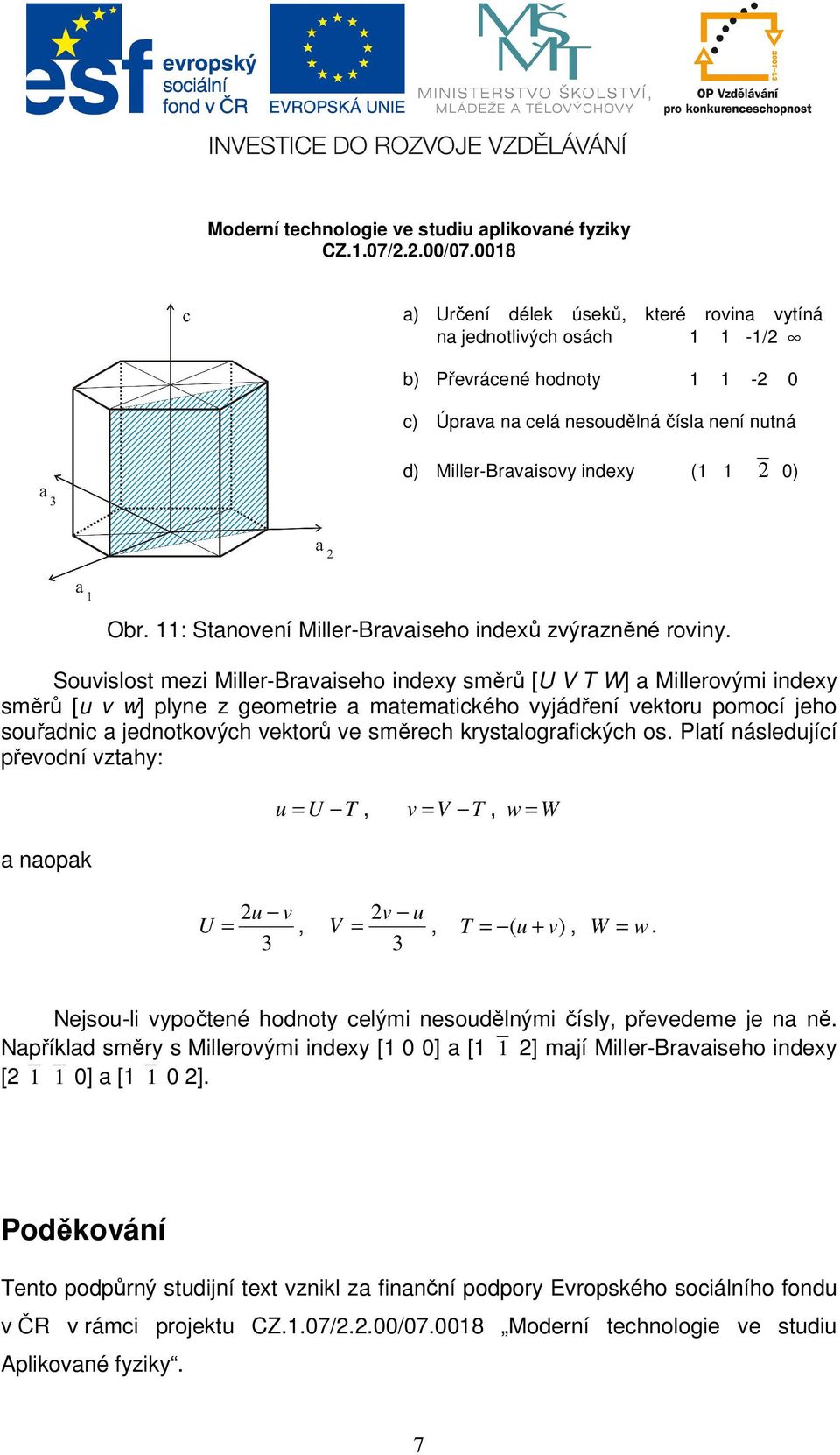 Souvislost mezi Miller-Bravaiseho indexy směrů [U V T W] a Millerovými indexy směrů [u v w] plyne z geometrie a matematického vyjádření vektoru pomocí jeho souřadnic a jednotkových vektorů ve směrech