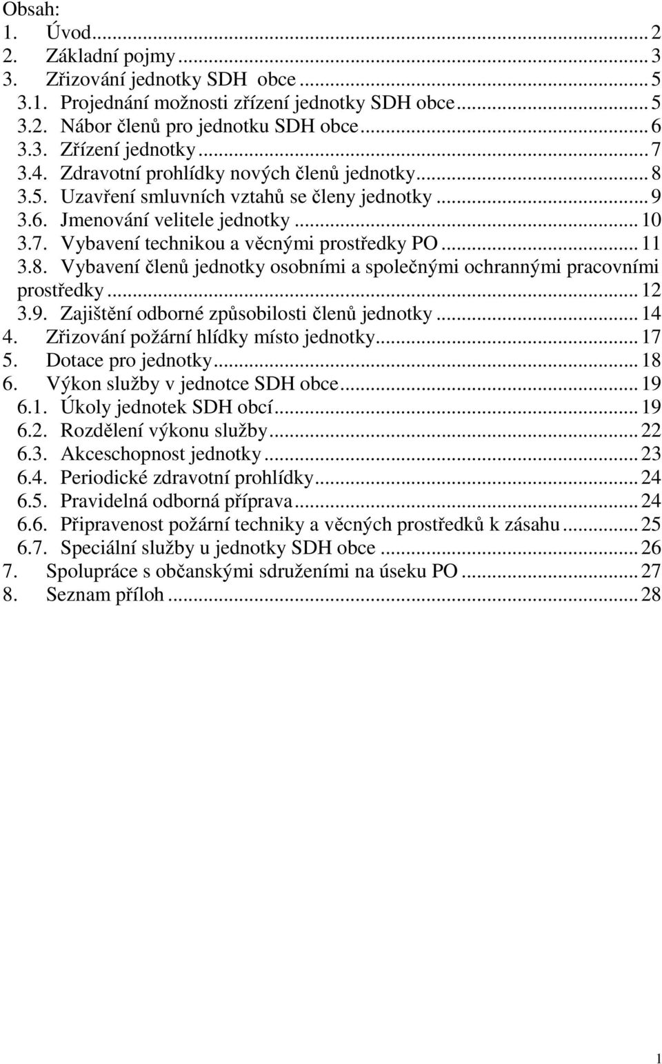 ..11 3.8. Vybavení členů jednotky osobními a společnými ochrannými pracovními prostředky...12 3.9. Zajištění odborné způsobilosti členů jednotky...14 4. Zřizování požární hlídky místo jednotky...17 5.