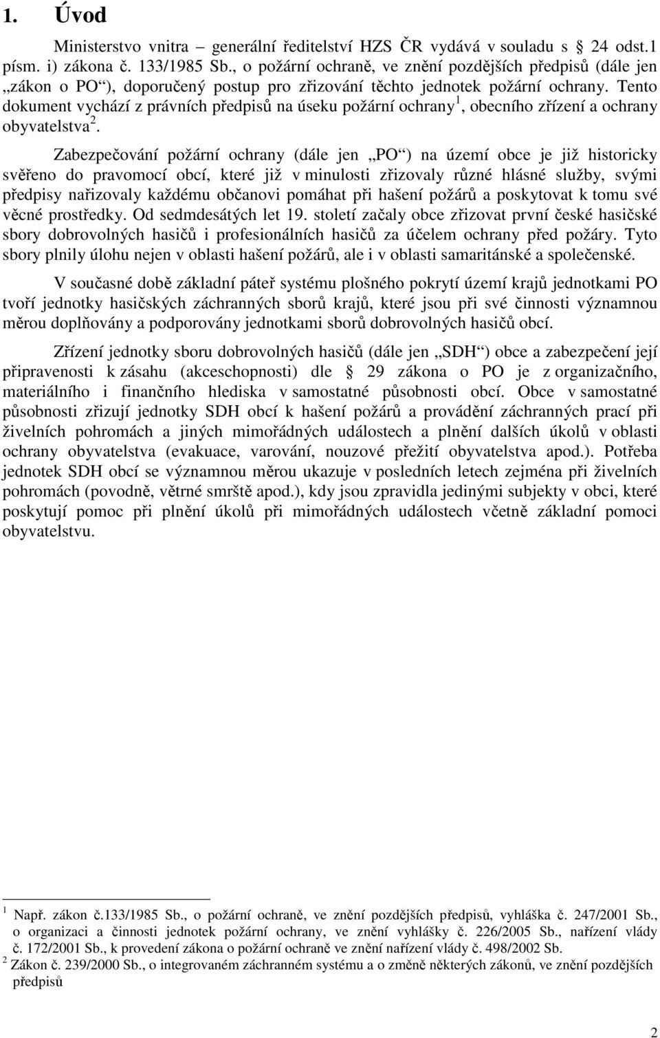 Tento dokument vychází z právních předpisů na úseku požární ochrany 1, obecního zřízení a ochrany obyvatelstva 2.