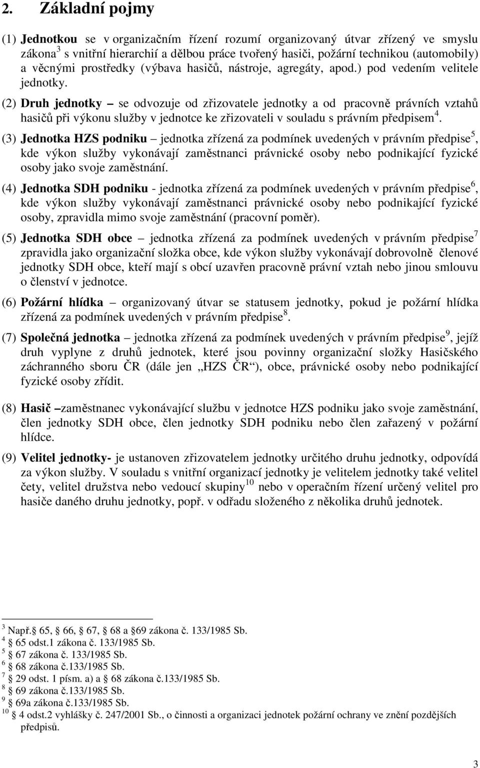 (2) Druh jednotky se odvozuje od zřizovatele jednotky a od pracovně právních vztahů hasičů při výkonu služby v jednotce ke zřizovateli v souladu s právním předpisem 4.