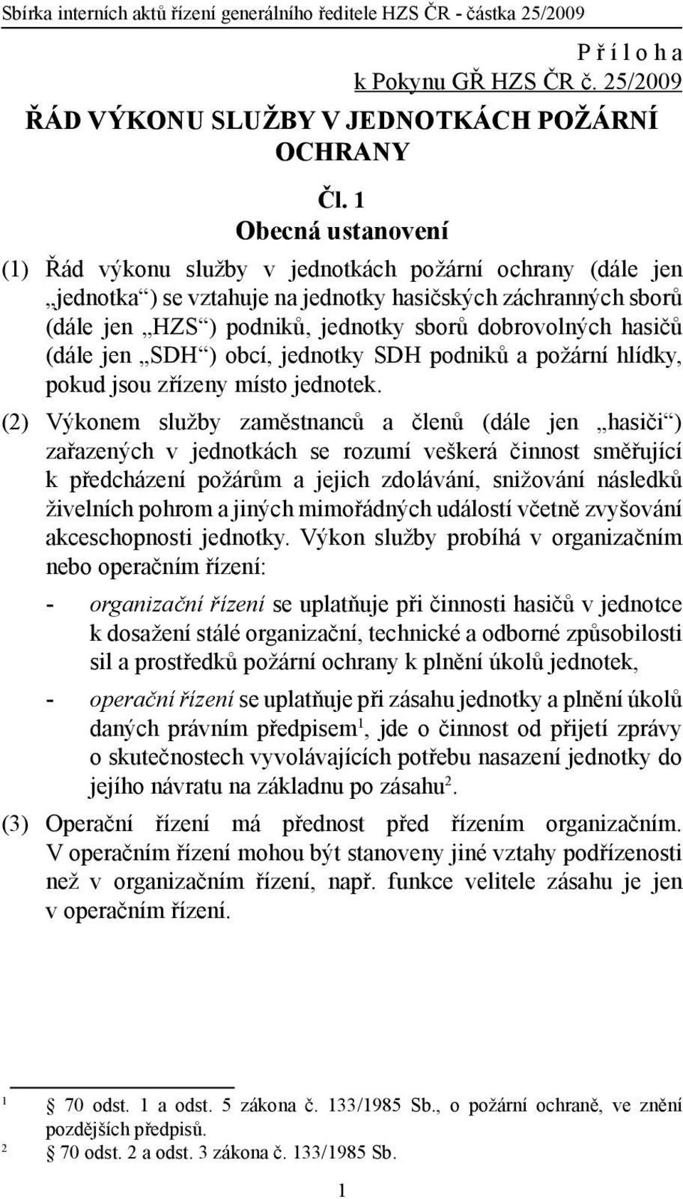 hasičů (dále jen SDH ) obcí, jednotky SDH podniků a požární hlídky, pokud jsou zřízeny místo jednotek.