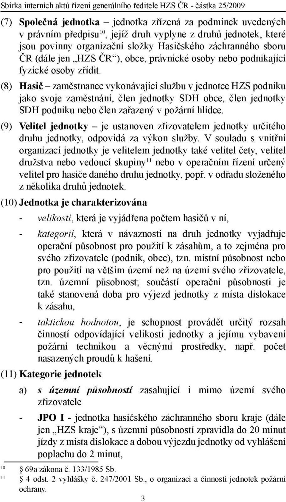 (8) Hasič zaměstnanec vykonávající službu v jednotce HZS podniku jako svoje zaměstnání, člen jednotky SDH obce, člen jednotky SDH podniku nebo člen zařazený v požární hlídce.