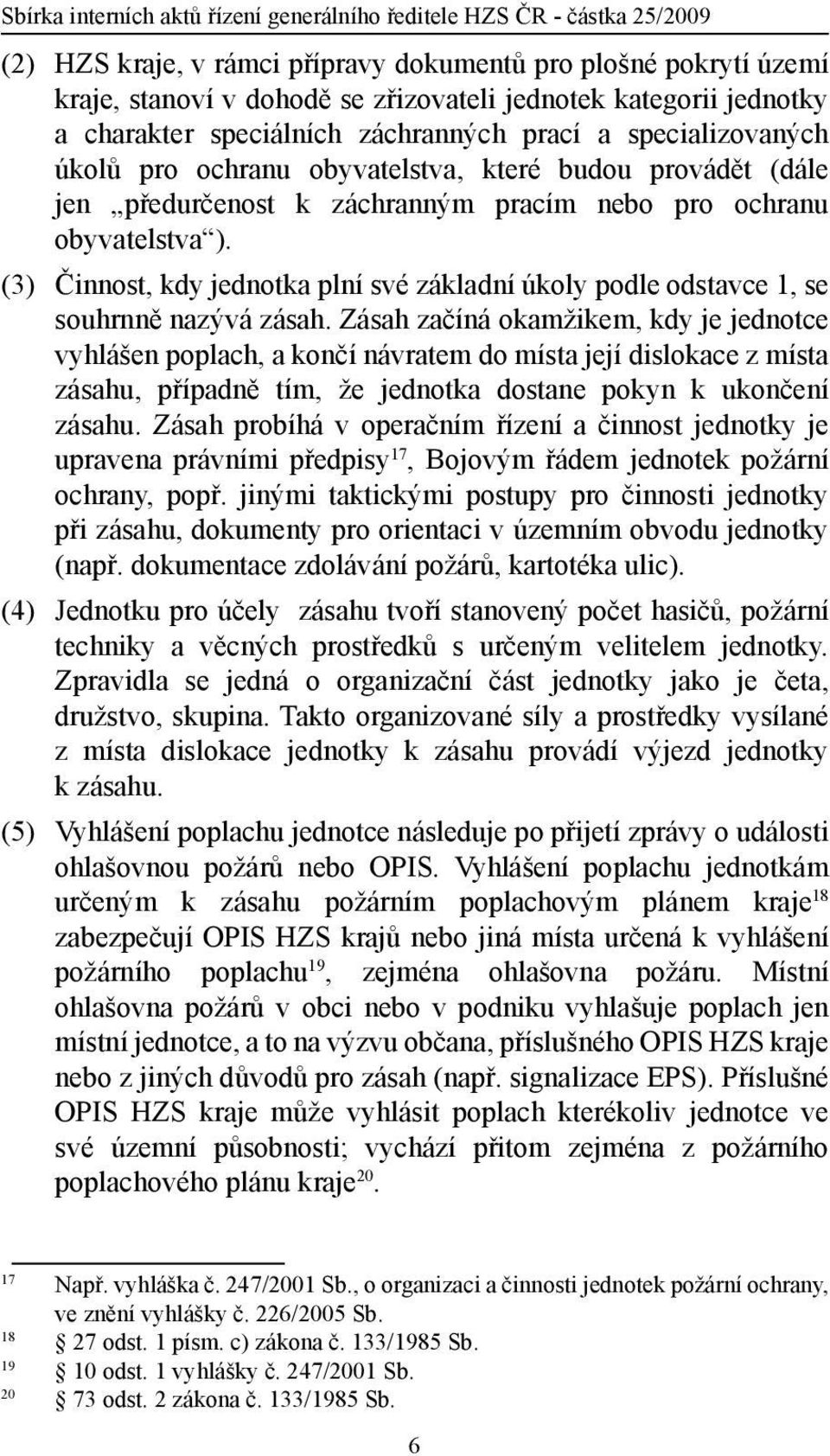 (3) Činnost, kdy jednotka plní své základní úkoly podle odstavce 1, se souhrnně nazývá zásah.