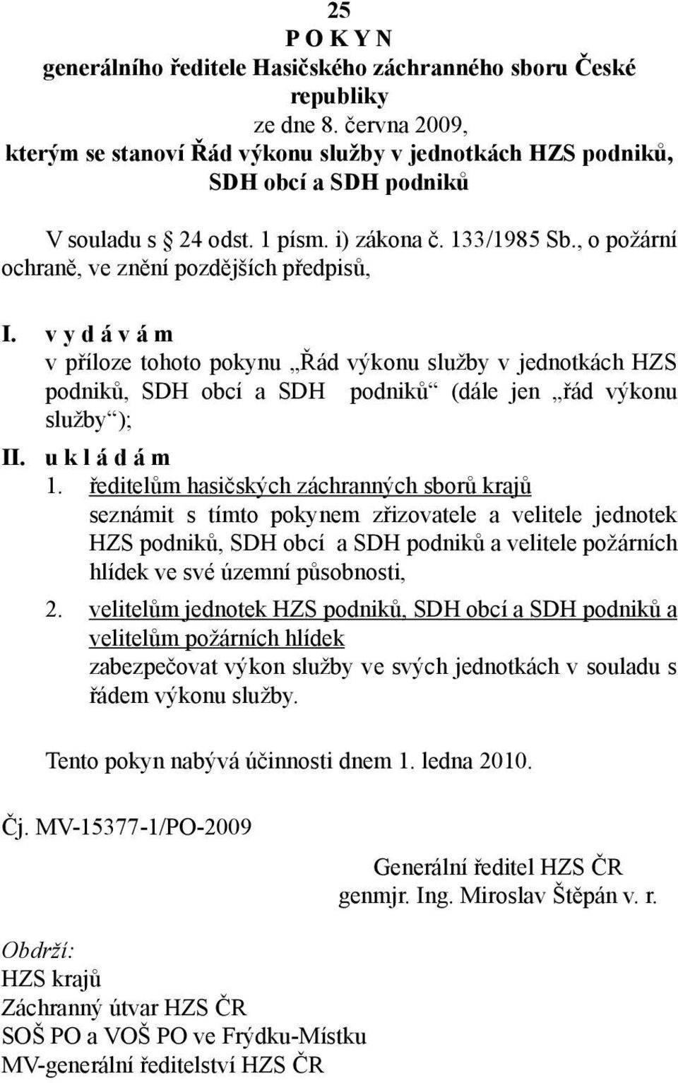 , o požární ochraně, ve znění pozdějších předpisů, I. v y d á v á m v příloze tohoto pokynu Řád výkonu služby v jednotkách HZS podniků, SDH obcí a SDH podniků (dále jen řád výkonu služby ); II.