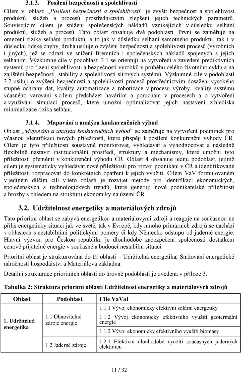 První se zaměřuje na omezení rizika selhání produktů, a to jak v důsledku selhání samotného produktu, tak i v důsledku lidské chyby, druhá usiluje o zvýšení bezpečnosti a spolehlivosti procesů