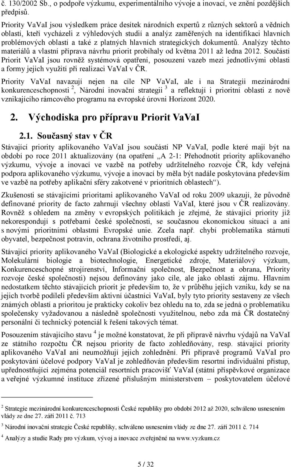 oblastí a také z platných hlavních strategických dokumentů. Analýzy těchto materiálů a vlastní příprava návrhu priorit probíhaly od května 2011 až ledna 2012.