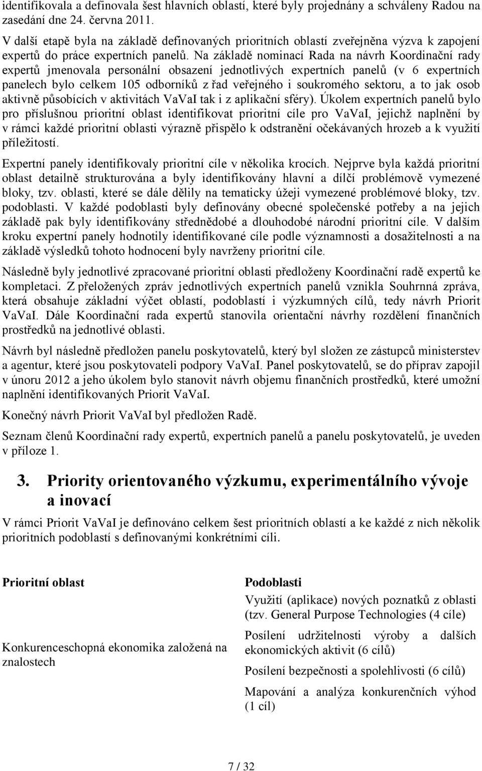 Na základě nominací Rada na návrh Koordinační rady expertů jmenovala personální obsazení jednotlivých expertních panelů (v 6 expertních panelech bylo celkem 105 odborníků z řad veřejného i soukromého