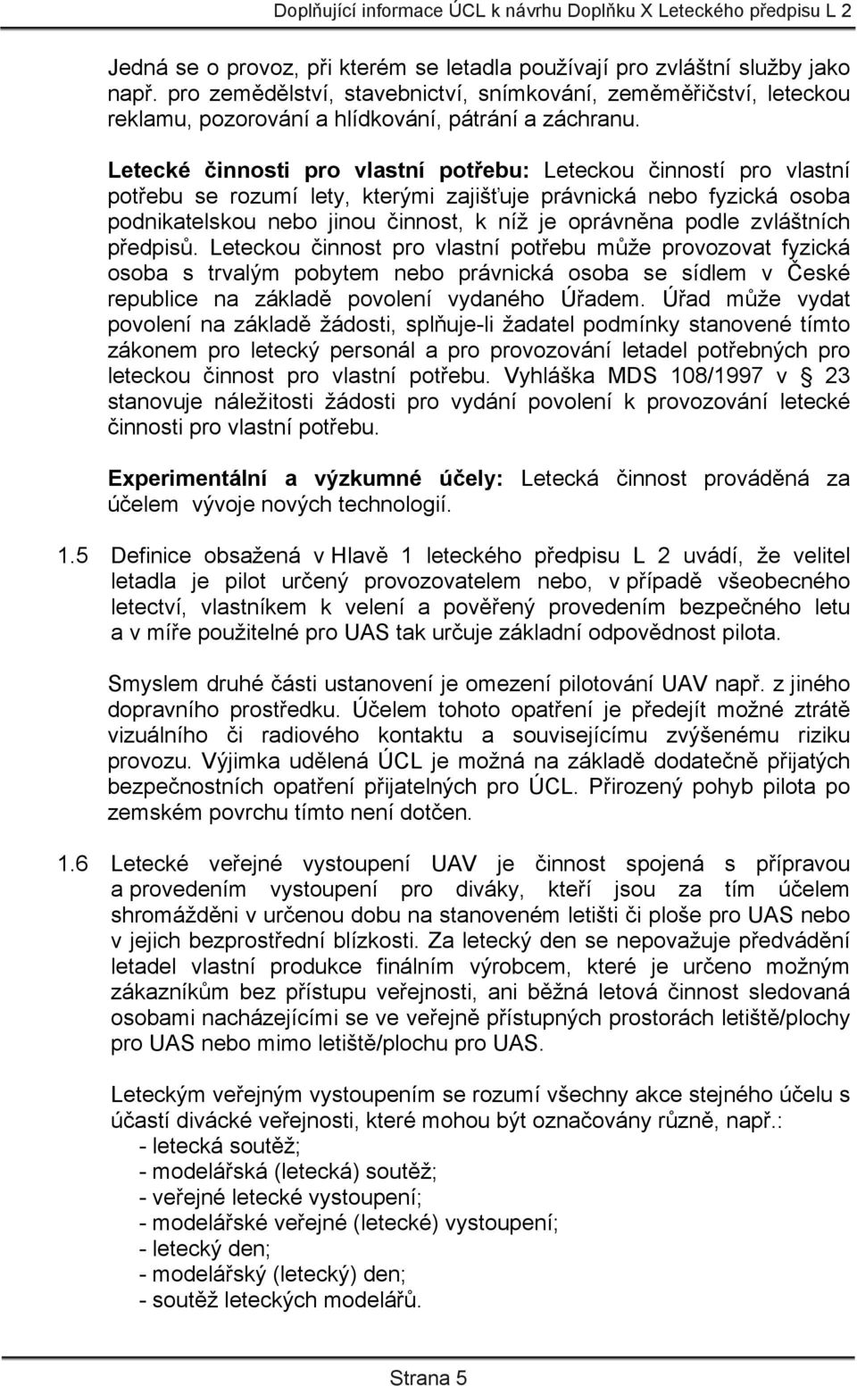 Letecké činnosti pro vlastní potřebu: Leteckou činností pro vlastní potřebu se rozumí lety, kterými zajišťuje právnická nebo fyzická osoba podnikatelskou nebo jinou činnost, k níž je oprávněna podle