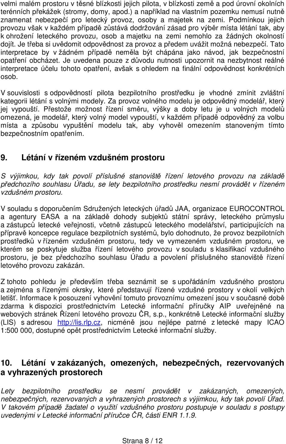 Podmínkou jejich provozu však v každém případě zůstává dodržování zásad pro výběr místa létání tak, aby k ohrožení leteckého provozu, osob a majetku na zemi nemohlo za žádných okolností dojít.