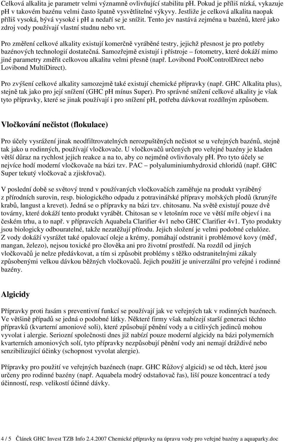 Pro změření celkové alkality existují komerčně vyráběné testry, jejichž přesnost je pro potřeby bazénových technologií dostatečná.