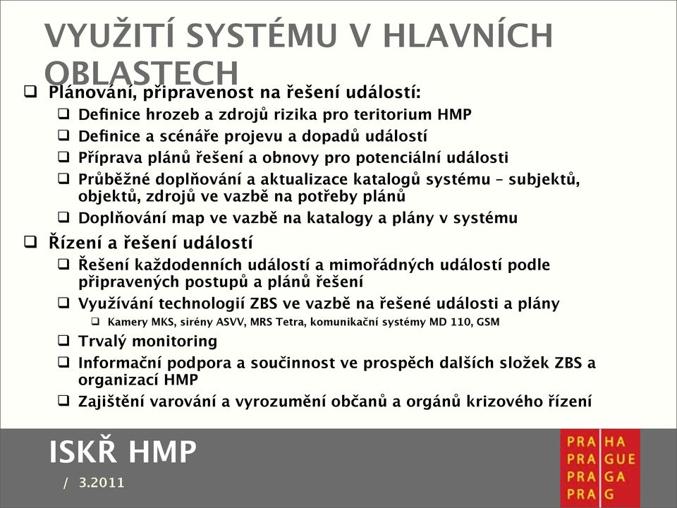 řešení událostí Řešení každodenních událostí a mimořádných událostí podle připravených postupů a plánů řešení Využívání technologií ZBS ve vazbě na řešené události a plány Kamery MKS, sirény ASVV,