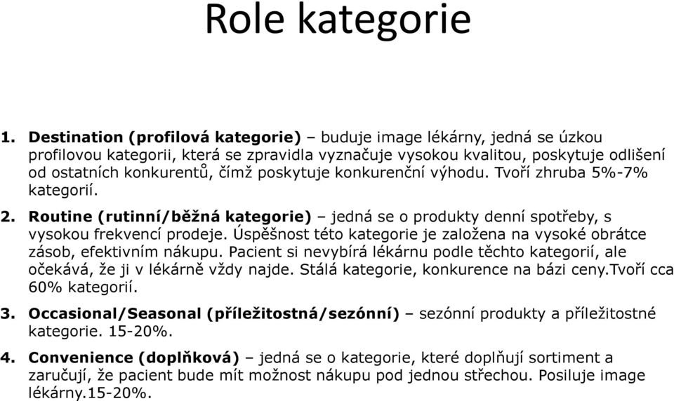konkurenční výhodu. Tvoří zhruba 5%-7% kategorií. 2. Routine (rutinní/běžná kategorie) jedná se o produkty denní spotřeby, s vysokou frekvencí prodeje.