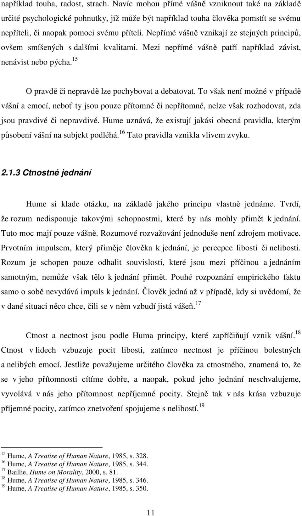 Nepřímé vášně vznikají ze stejných principů, ovšem smíšených s dalšími kvalitami. Mezi nepřímé vášně patří například závist, nenávist nebo pýcha. 15 O pravdě či nepravdě lze pochybovat a debatovat.