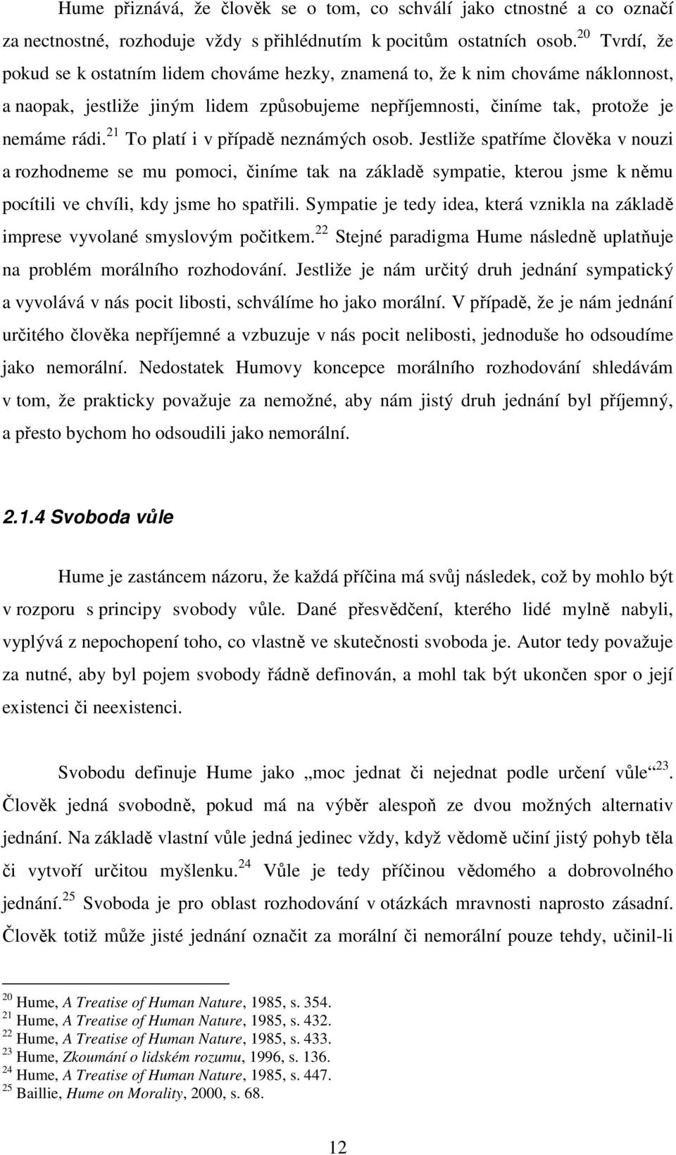 21 To platí i v případě neznámých osob. Jestliže spatříme člověka v nouzi a rozhodneme se mu pomoci, činíme tak na základě sympatie, kterou jsme k němu pocítili ve chvíli, kdy jsme ho spatřili.