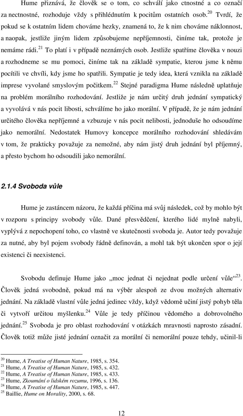 21 To platí i v případě neznámých osob. Jestliže spatříme člověka v nouzi a rozhodneme se mu pomoci, činíme tak na základě sympatie, kterou jsme k němu pocítili ve chvíli, kdy jsme ho spatřili.