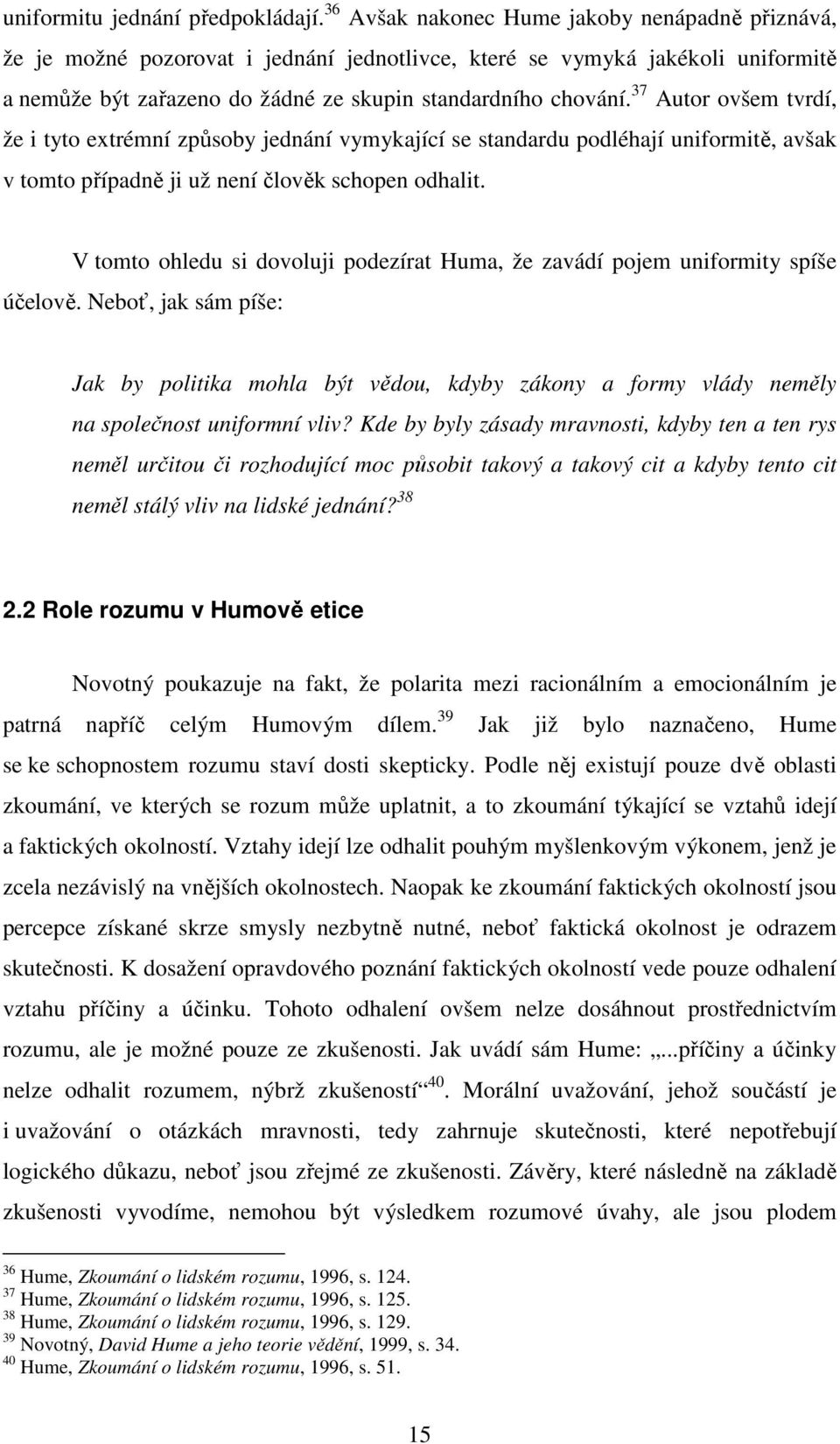 37 Autor ovšem tvrdí, že i tyto extrémní způsoby jednání vymykající se standardu podléhají uniformitě, avšak v tomto případně ji už není člověk schopen odhalit.