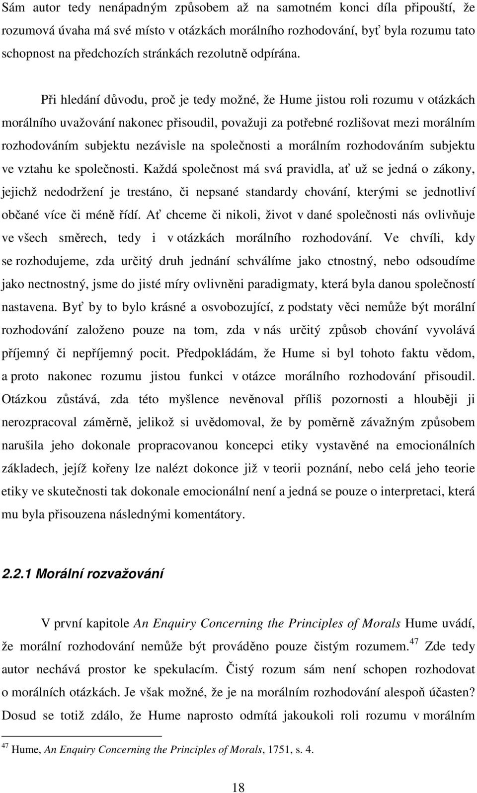 Při hledání důvodu, proč je tedy možné, že Hume jistou roli rozumu v otázkách morálního uvažování nakonec přisoudil, považuji za potřebné rozlišovat mezi morálním rozhodováním subjektu nezávisle na