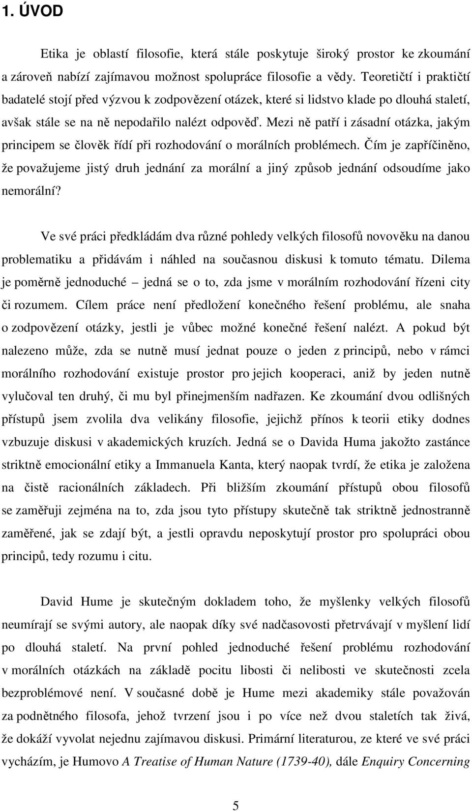 Mezi ně patří i zásadní otázka, jakým principem se člověk řídí při rozhodování o morálních problémech.