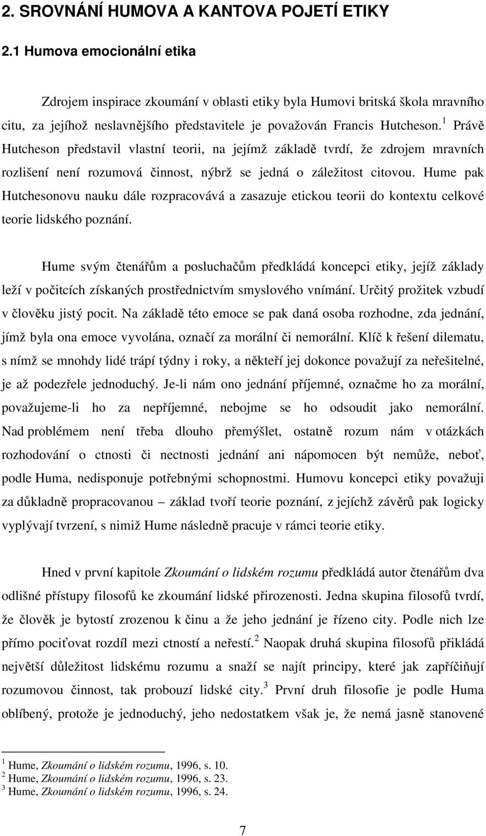 1 Právě Hutcheson představil vlastní teorii, na jejímž základě tvrdí, že zdrojem mravních rozlišení není rozumová činnost, nýbrž se jedná o záležitost citovou.