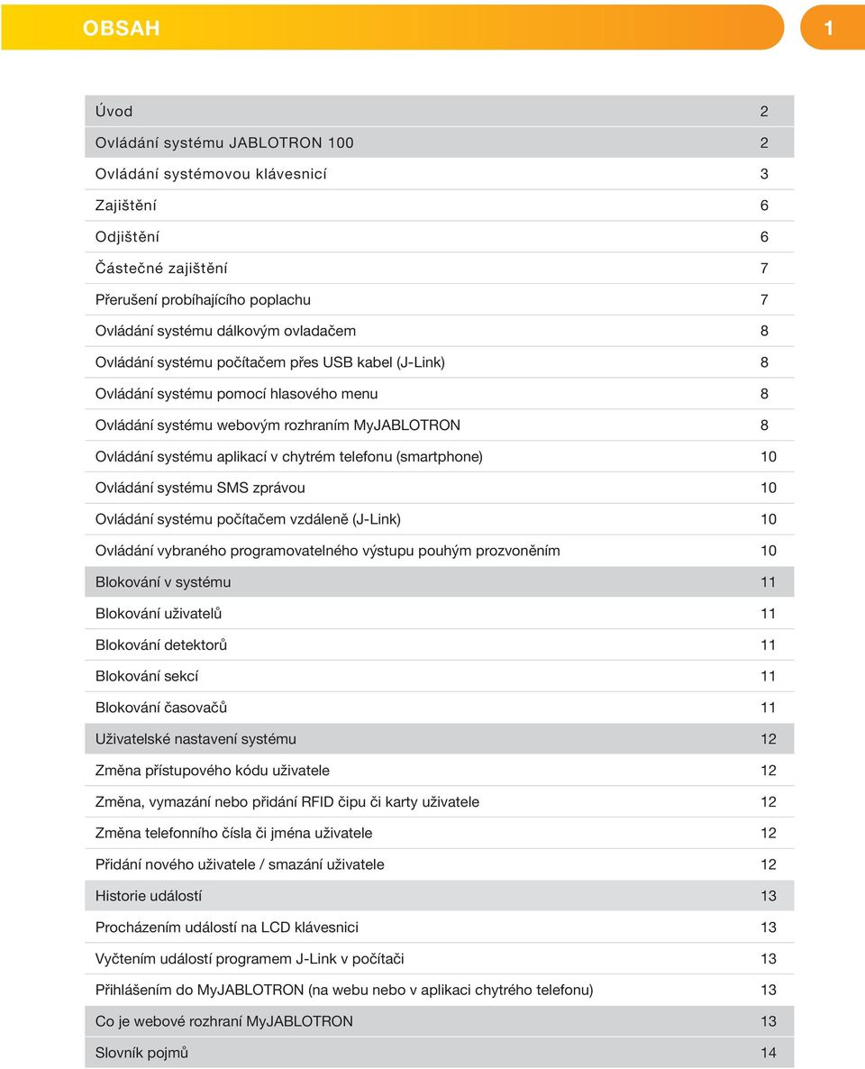 (smartphone) 10 Ovládání systému SMS zprávou 10 Ovládání systému počítačem vzdáleně (J-Link) 10 Ovládání vybraného programovatelného výstupu pouhým prozvoněním 10 Blokování v systému 11 Blokování