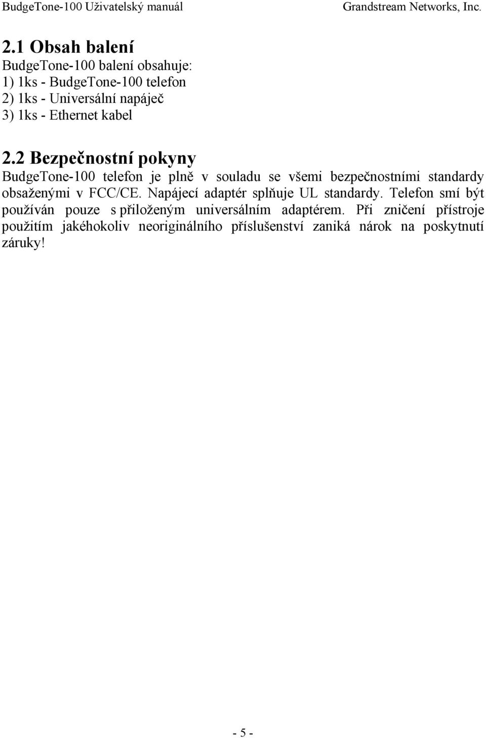 2 Bezpečnostní pokyny BudgeTone-100 telefon je plně v souladu se všemi bezpečnostními standardy obsaženými v FCC/CE.