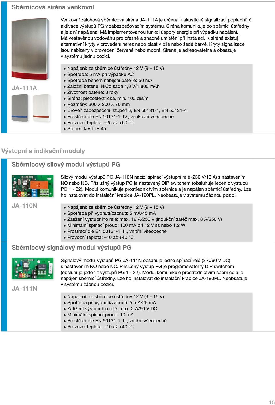 K siréně existují alternativní kryty v provedení nerez nebo plast v bílé nebo šedé barvě. Kryty signalizace jsou nabízeny v provedení červené nebo modré.