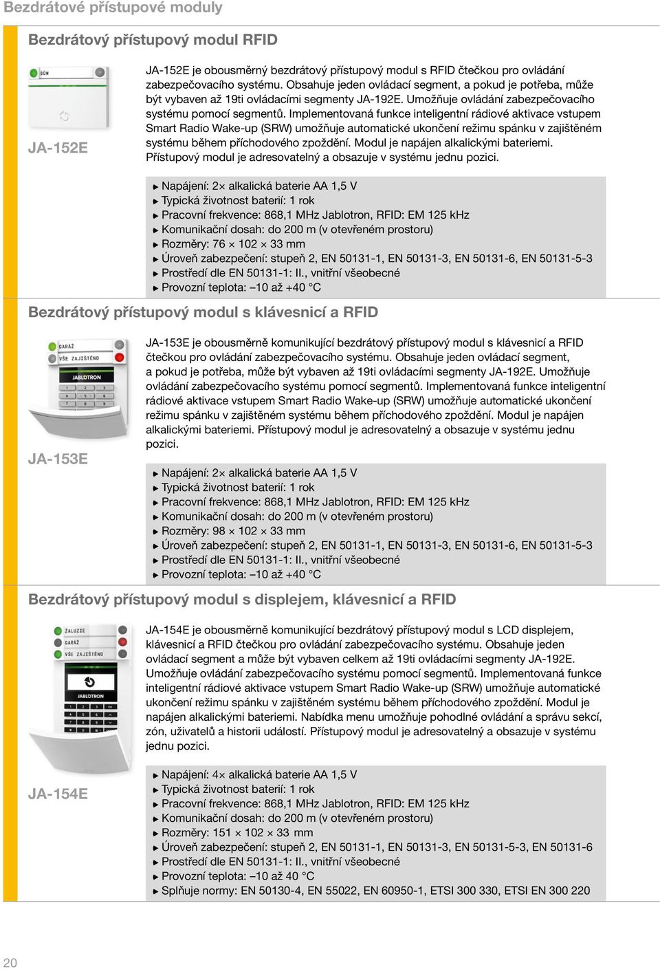 Implementovaná funkce inteligentní rádiové aktivace vstupem Smart Radio Wake-up (SRW) umožňuje automatické ukončení režimu spánku v zajištěném systému během příchodového zpoždění.